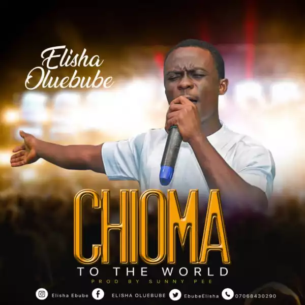 Elisha Oluebube - Chioma To The world